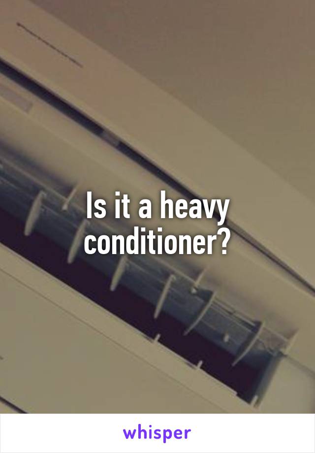 Is it a heavy conditioner?