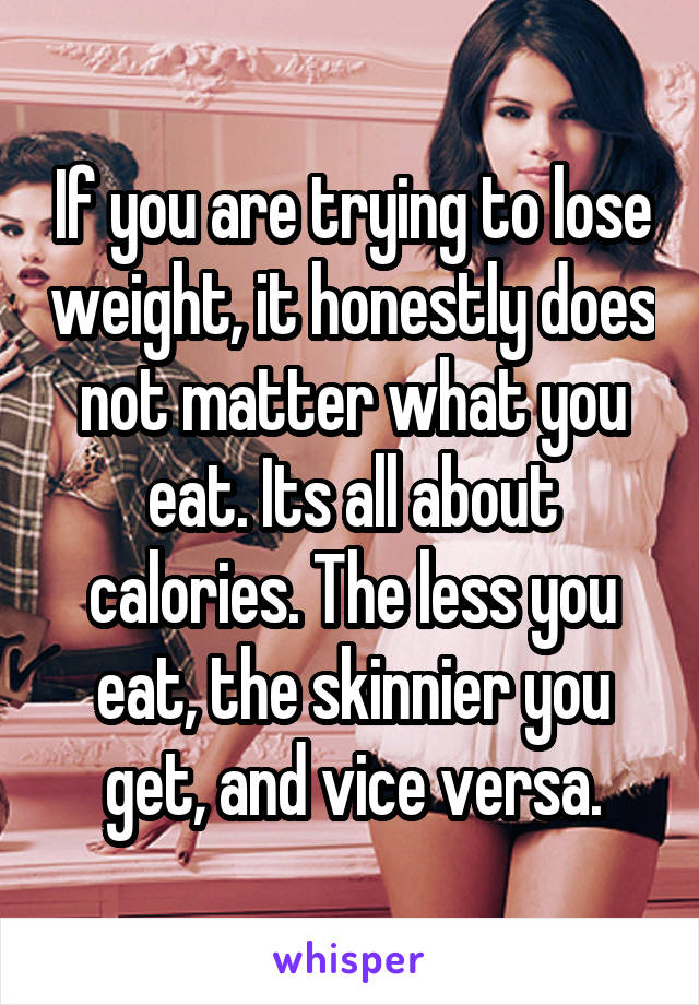 If you are trying to lose weight, it honestly does not matter what you eat. Its all about calories. The less you eat, the skinnier you get, and vice versa.