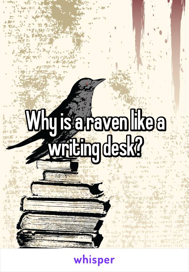 Why is a raven like a writing desk?