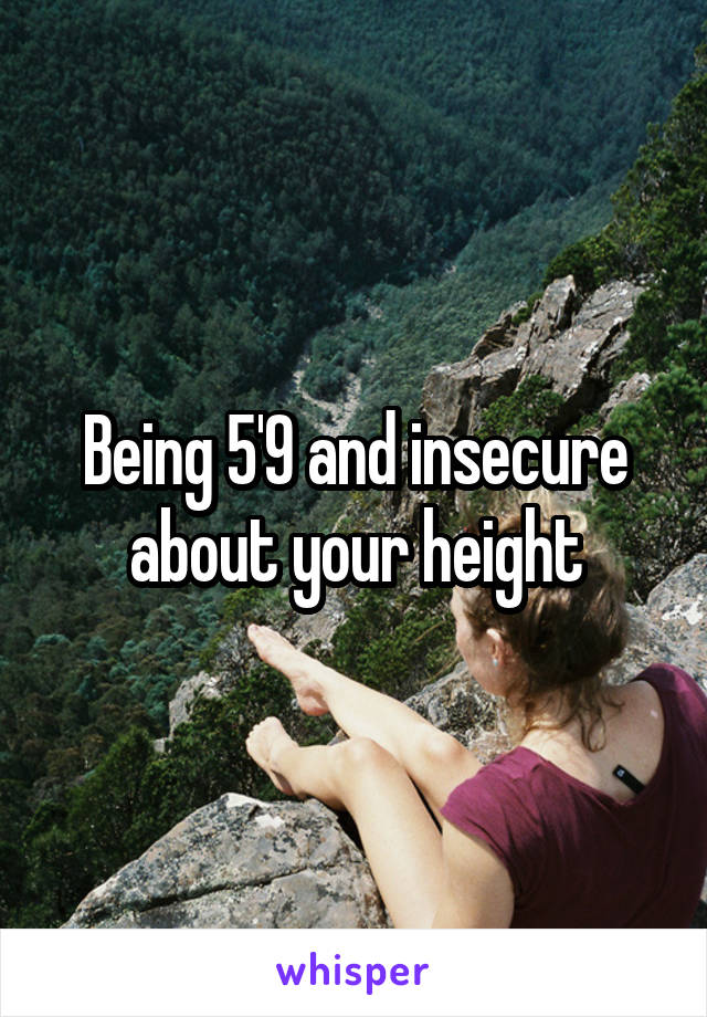 Being 5'9 and insecure about your height