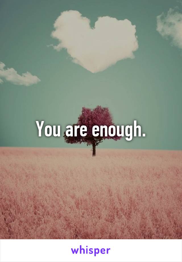 You are enough.