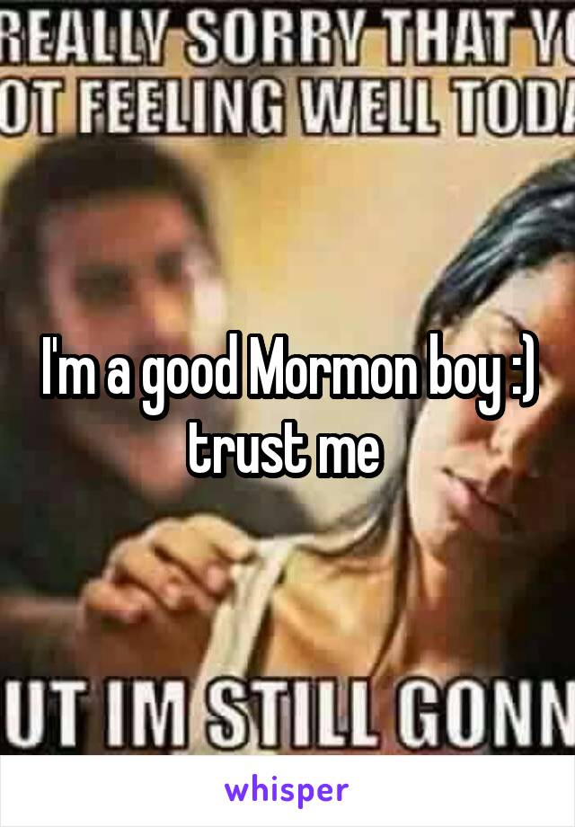 I'm a good Mormon boy :) trust me 