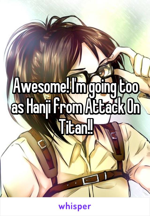 Awesome! I'm going too as Hanji from Attack On Titan!!