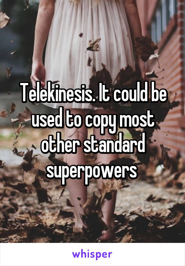 Telekinesis. It could be used to copy most other standard superpowers 