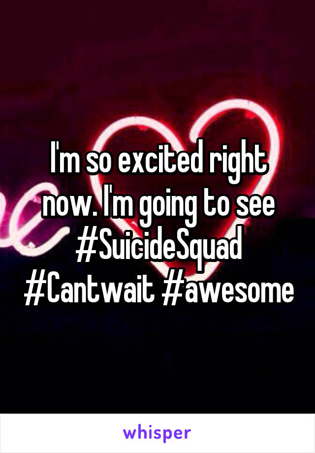 I'm so excited right now. I'm going to see #SuicideSquad #Cantwait #awesome