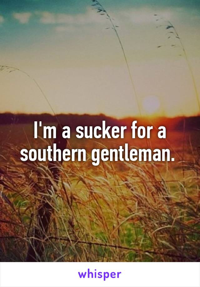 I'm a sucker for a southern gentleman. 