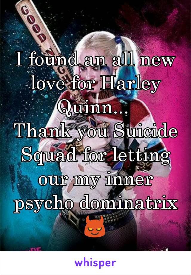 I found an all new love for Harley Quinn... 
Thank you Suicide Squad for letting our my inner psycho dominatrix 😈