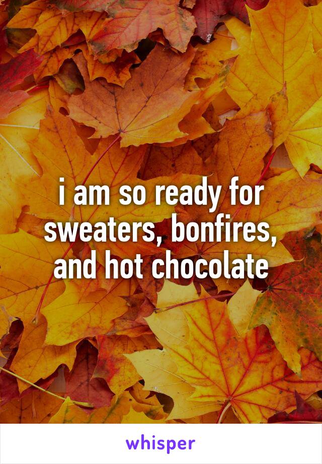 i am so ready for sweaters, bonfires, and hot chocolate