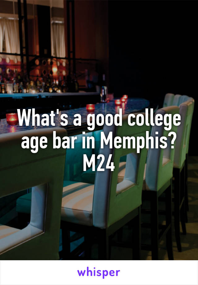 What's a good college age bar in Memphis?
M24