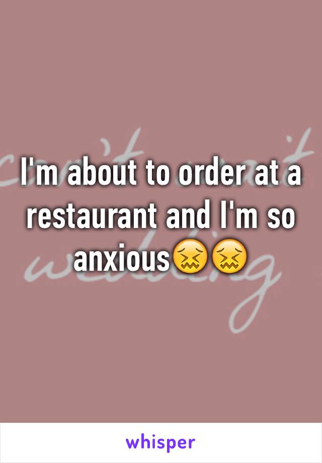 I'm about to order at a restaurant and I'm so anxious😖😖 