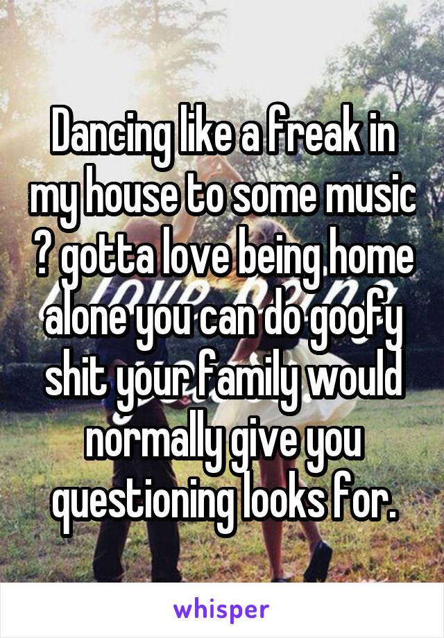 Dancing like a freak in my house to some music 😊 gotta love being home alone you can do goofy shit your family would normally give you questioning looks for.