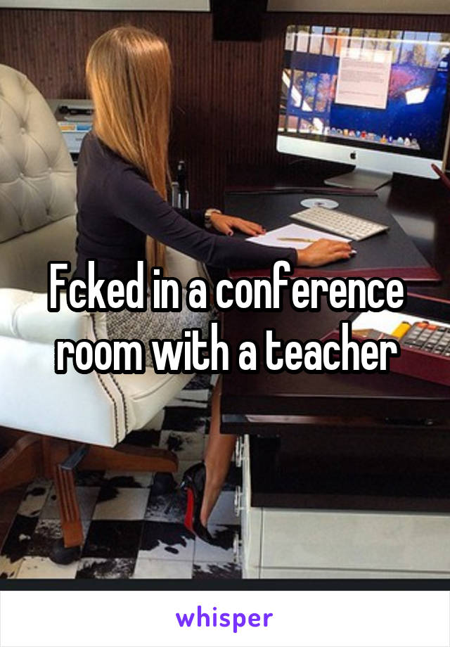 Fcked in a conference room with a teacher