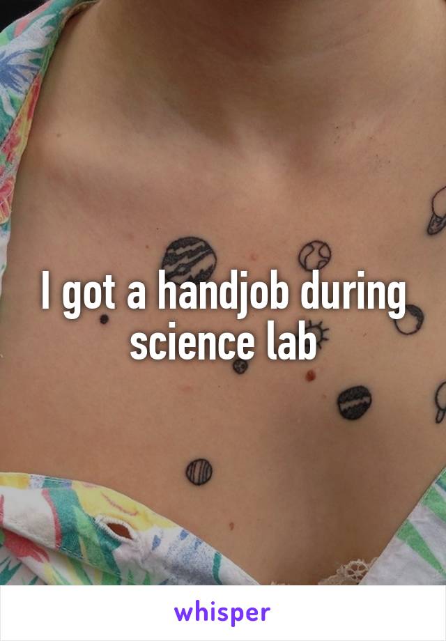 I got a handjob during science lab