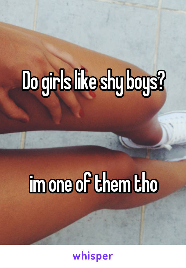 Do girls like shy boys?



im one of them tho