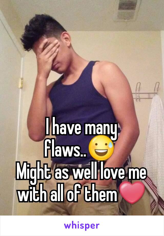 I have many flaws..😅 
Might as well love me with all of them❤