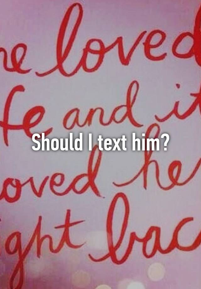 should-i-text-him