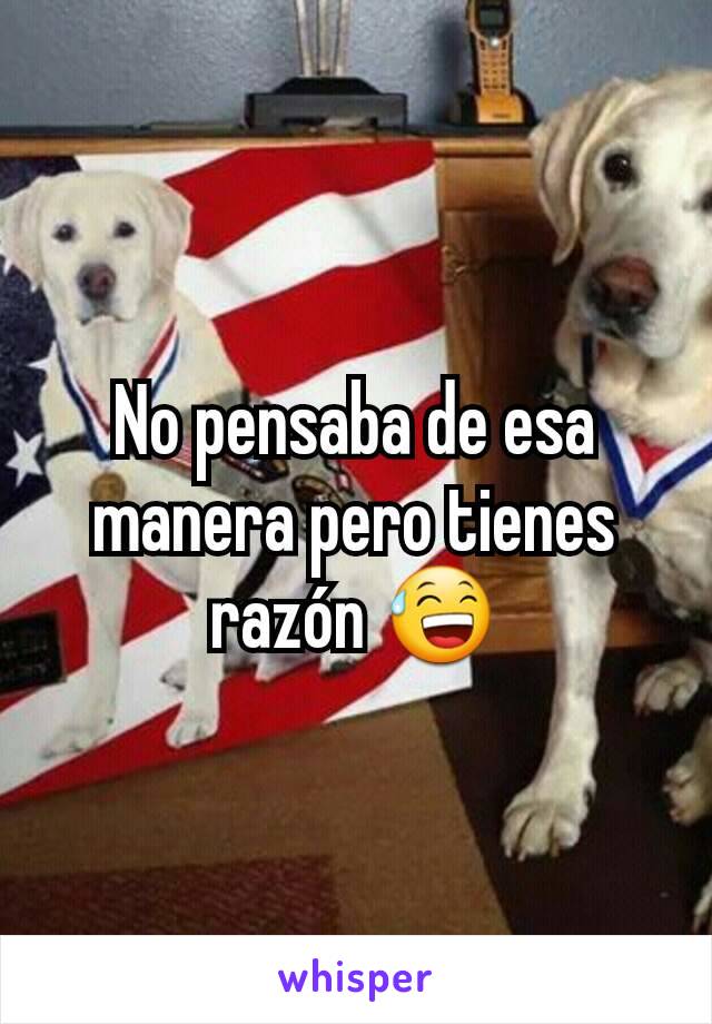 No pensaba de esa manera pero tienes razón 😅