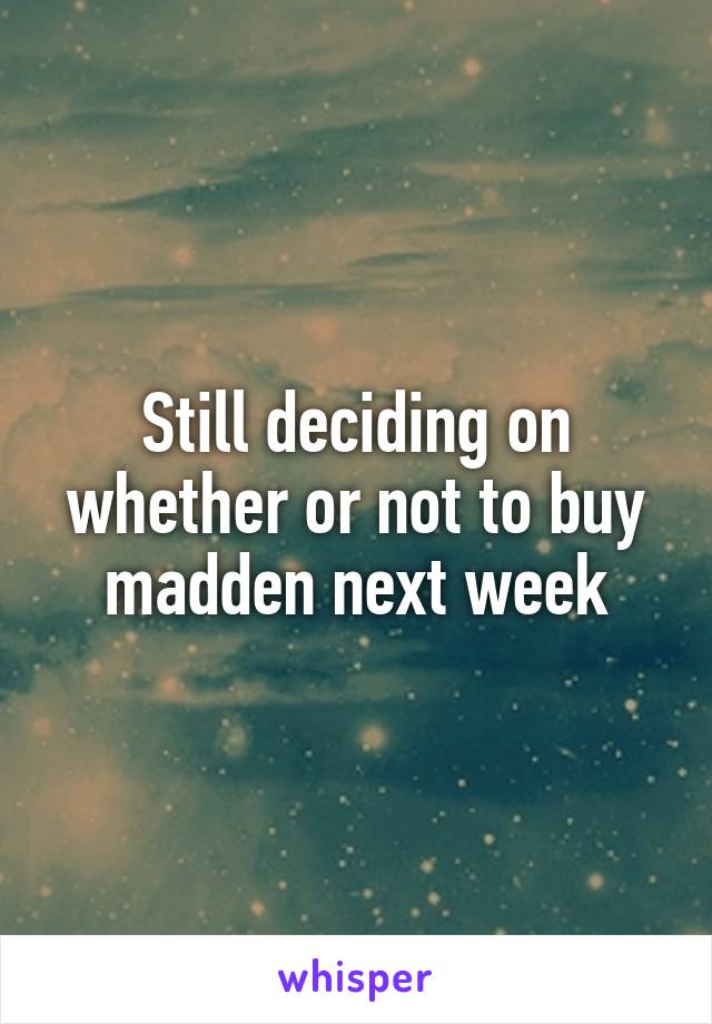 Still deciding on whether or not to buy madden next week