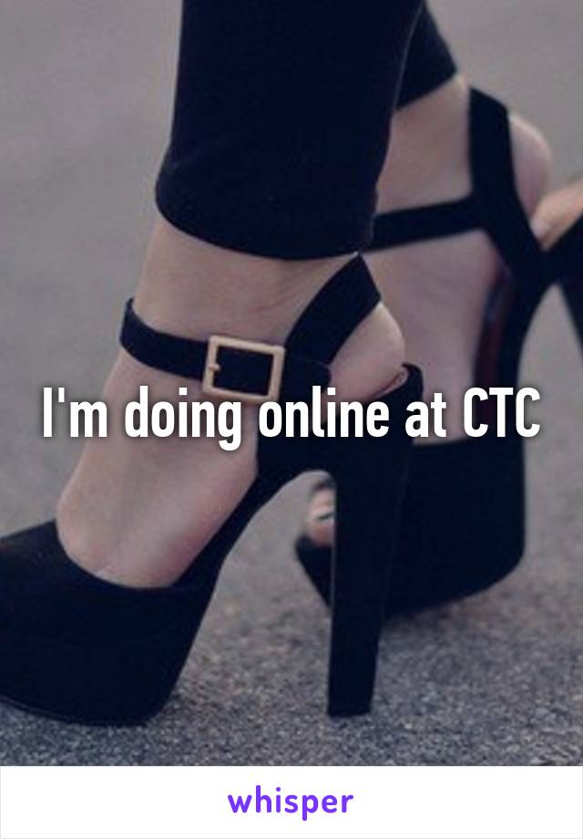 I'm doing online at CTC