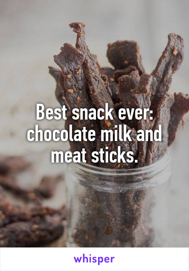 Best snack ever: chocolate milk and meat sticks.