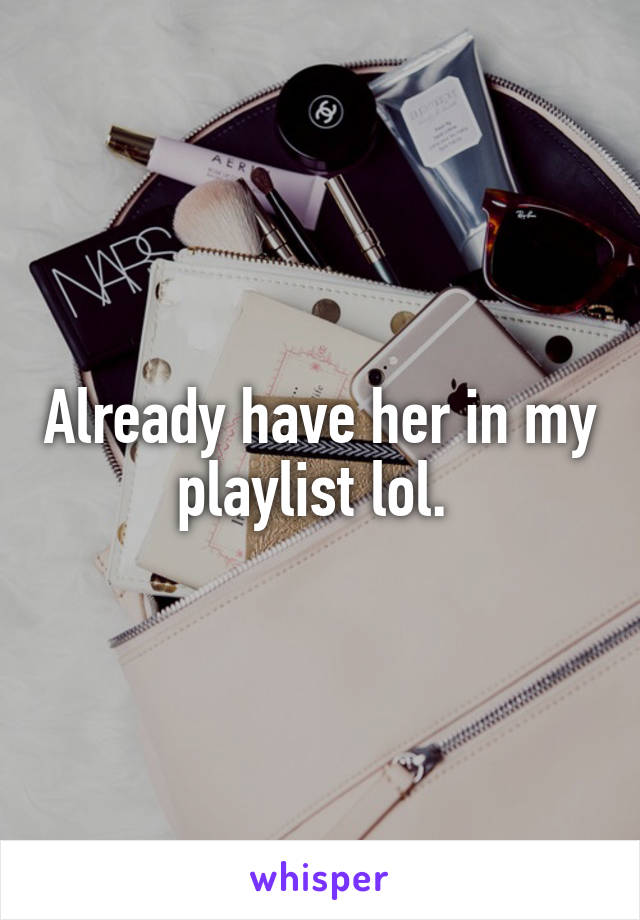 Already have her in my playlist lol. 