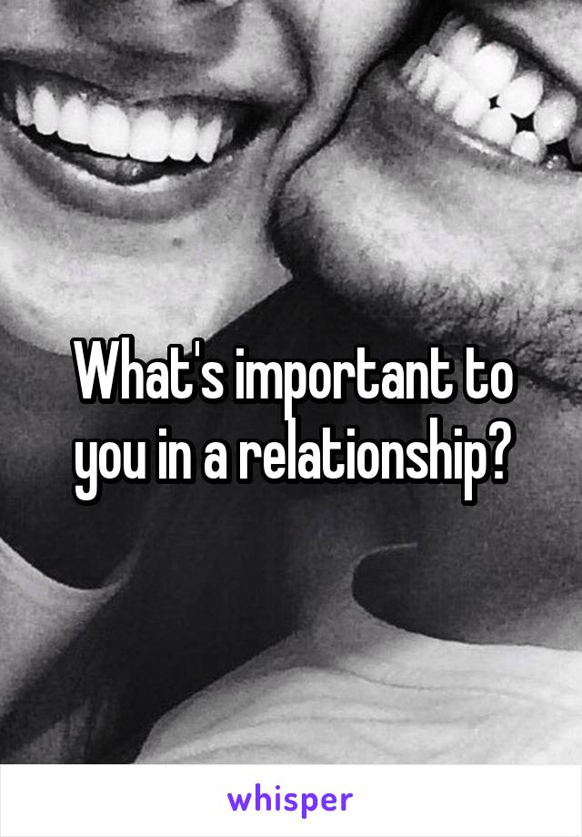 What's important to you in a relationship?