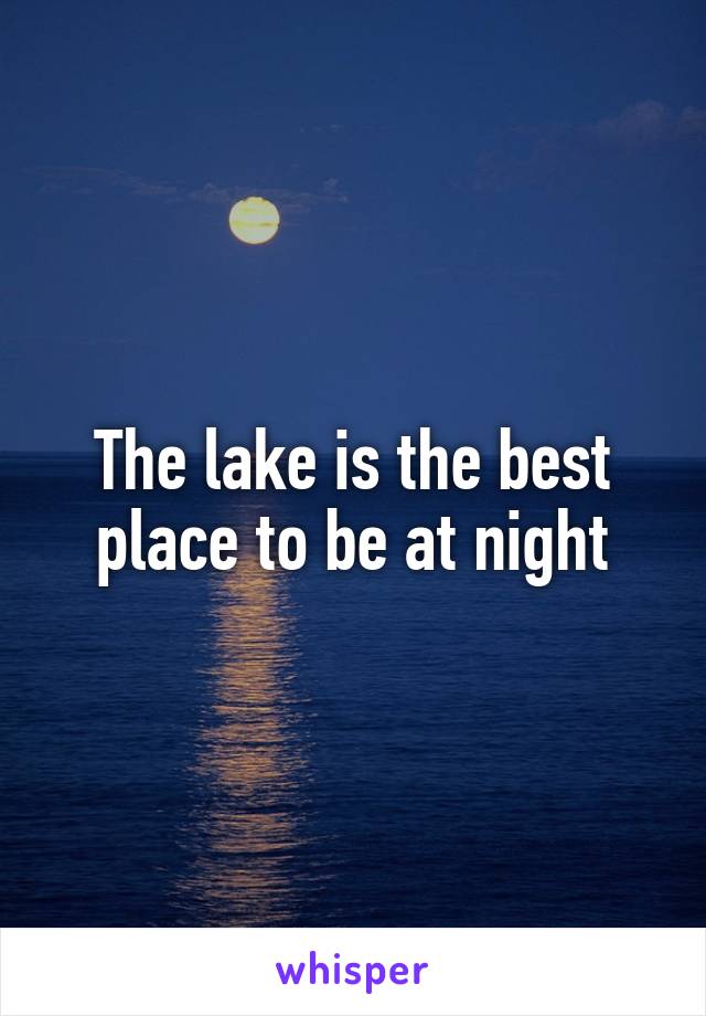 The lake is the best place to be at night