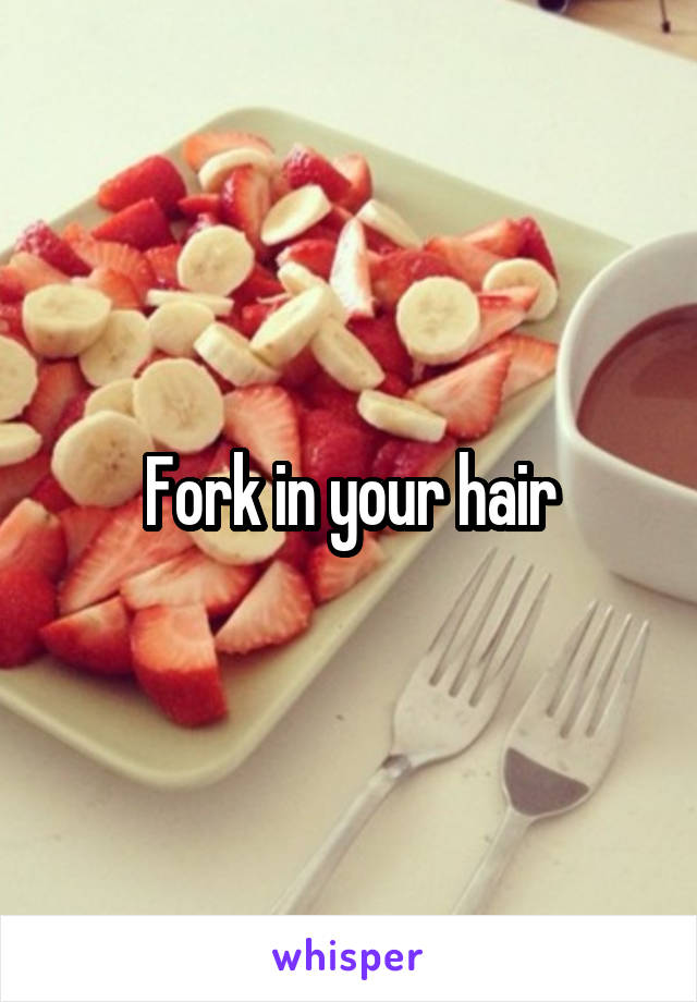 Fork in your hair