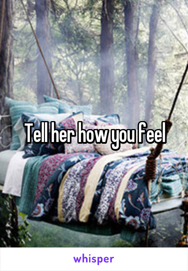 Tell her how you feel