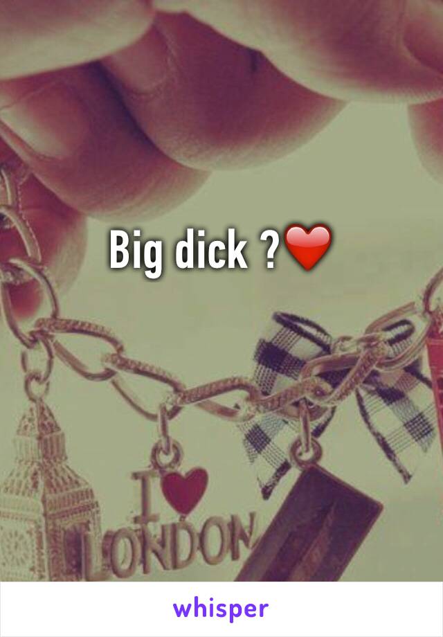 Big dick ?❤️