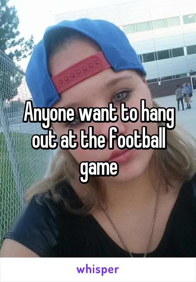 Anyone want to hang out at the football game