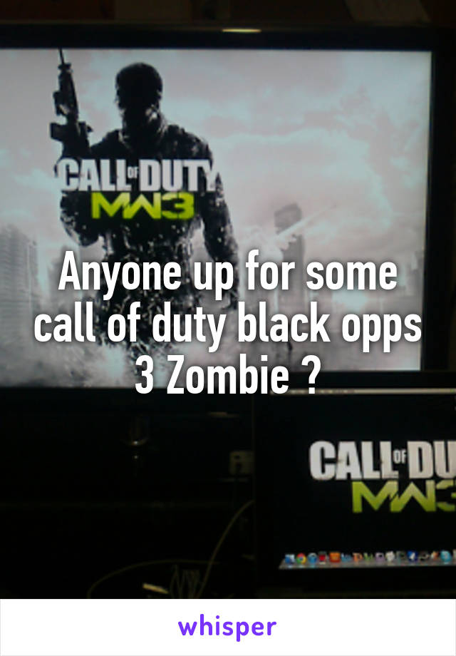 Anyone up for some call of duty black opps 3 Zombie ?