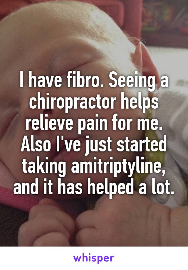 I have fibro. Seeing a chiropractor helps relieve pain for me. Also I've just started taking amitriptyline, and it has helped a lot.