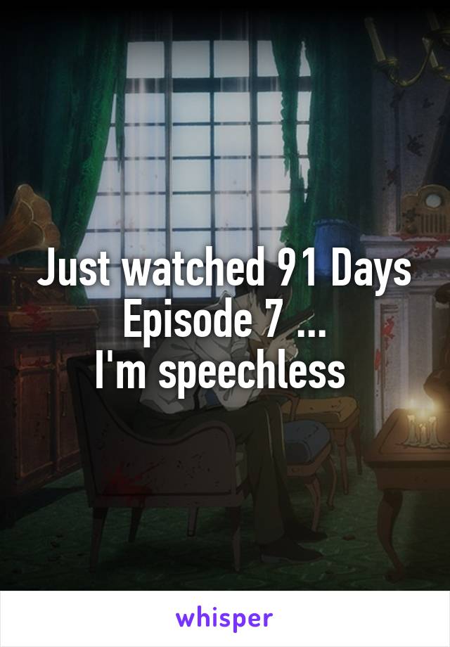 Just watched 91 Days
Episode 7 ...
I'm speechless 