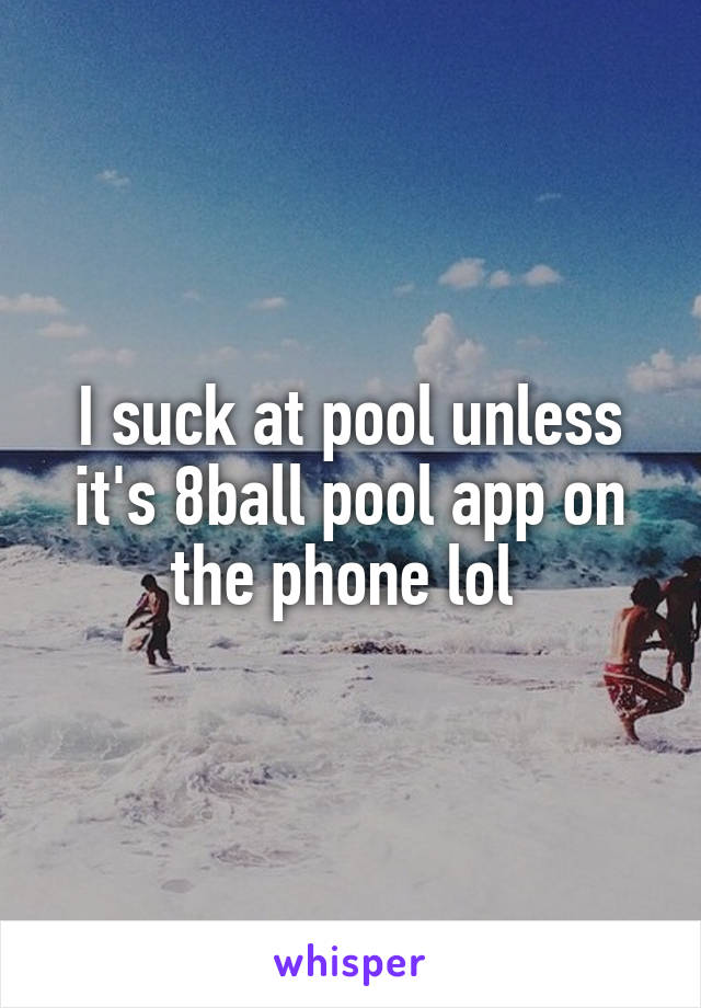 I suck at pool unless it's 8ball pool app on the phone lol 