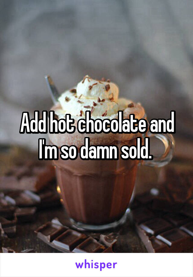 Add hot chocolate and I'm so damn sold. 