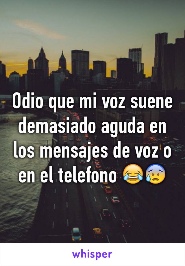 Odio que mi voz suene demasiado aguda en los mensajes de voz o en el telefono 😂😰