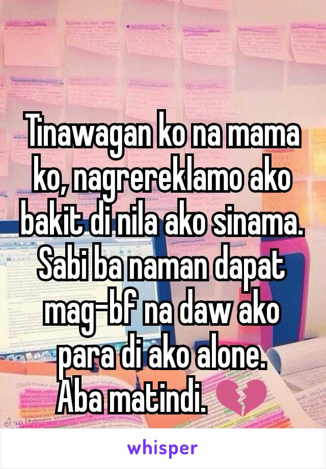 Tinawagan ko na mama ko, nagrereklamo ako bakit di nila ako sinama.
Sabi ba naman dapat mag-bf na daw ako para di ako alone.
Aba matindi. 💔