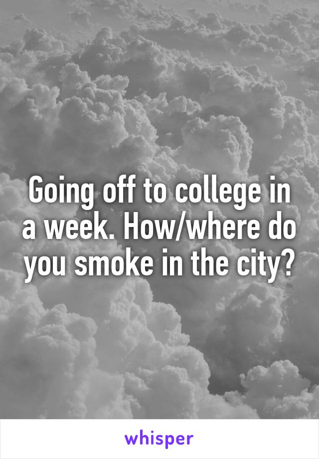 Going off to college in a week. How/where do you smoke in the city?