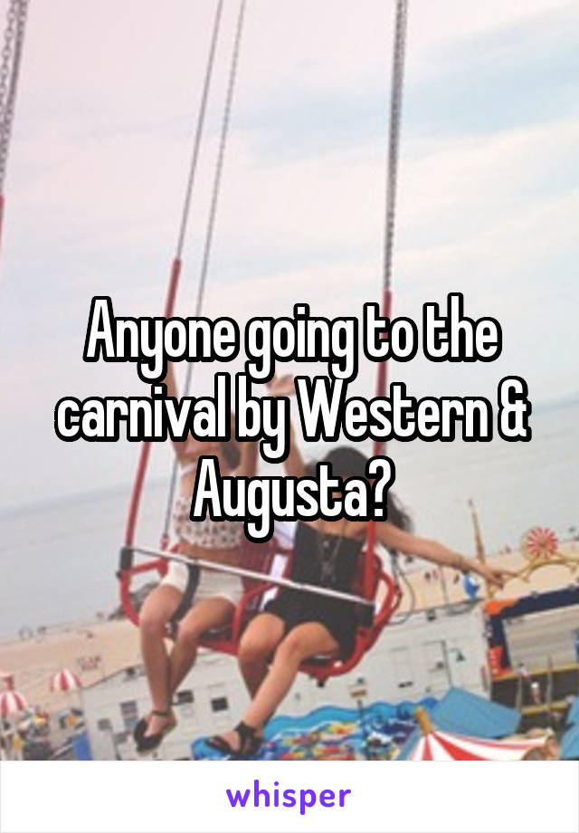 Anyone going to the carnival by Western & Augusta?