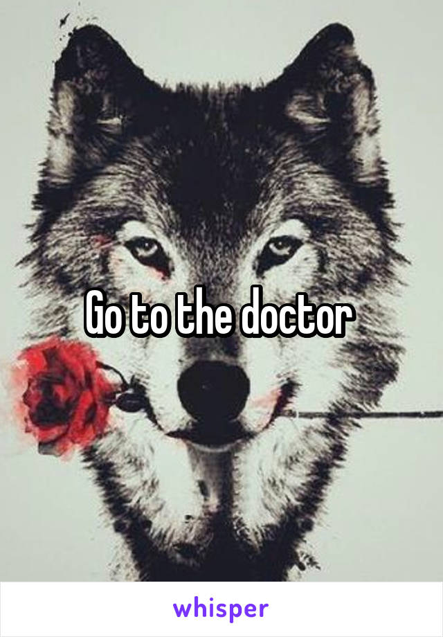 Go to the doctor 