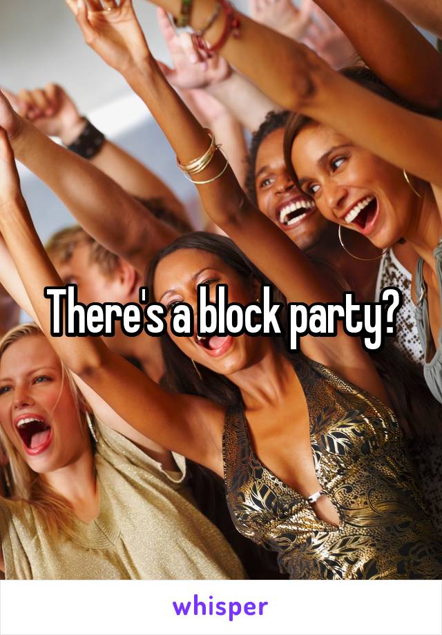 There's a block party?