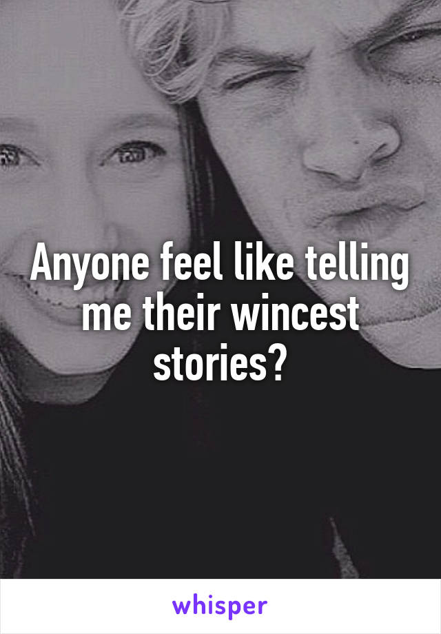 Anyone feel like telling me their wincest stories?