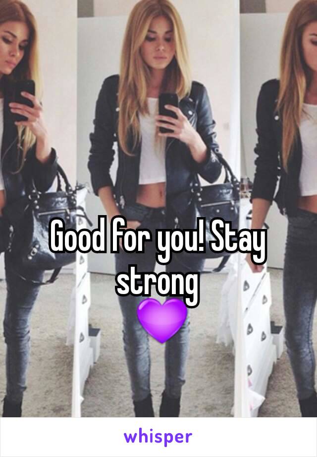 Good for you! Stay strong
 💜
