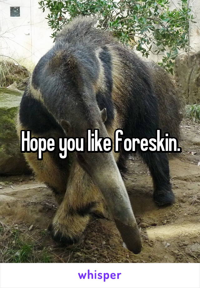 Hope you like foreskin.