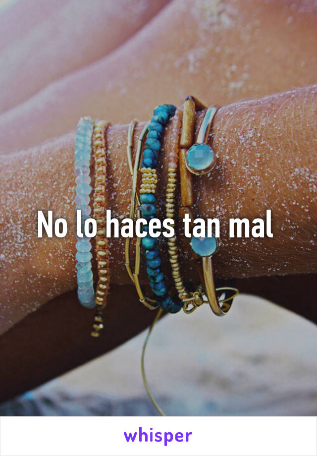 No lo haces tan mal 