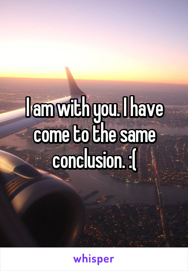 I am with you. I have come to the same conclusion. :(