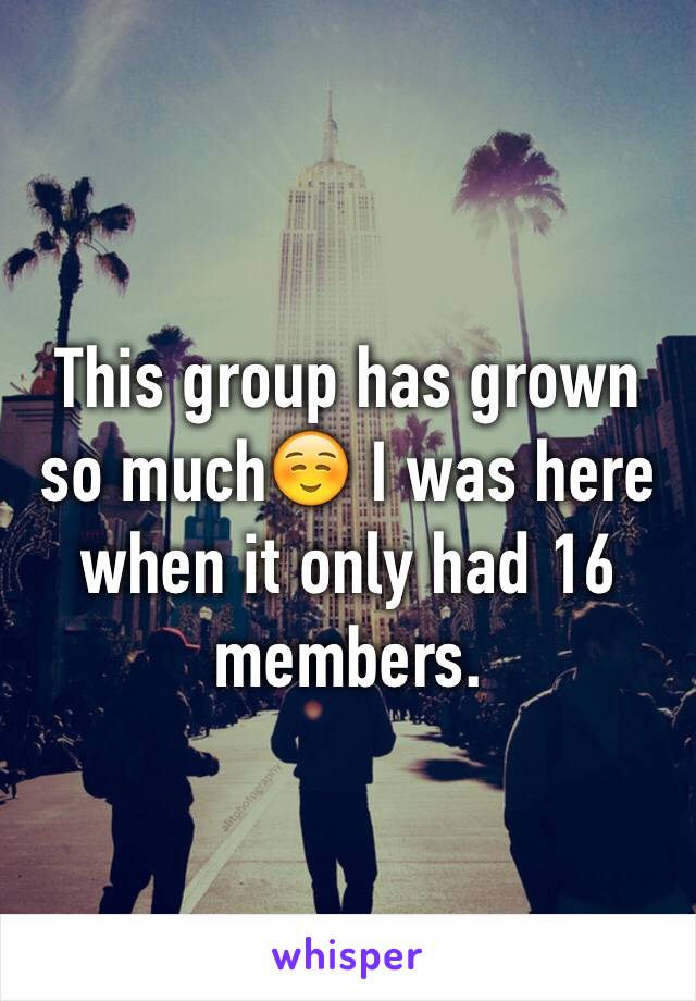 This group has grown so much☺️ I was here when it only had 16 members.