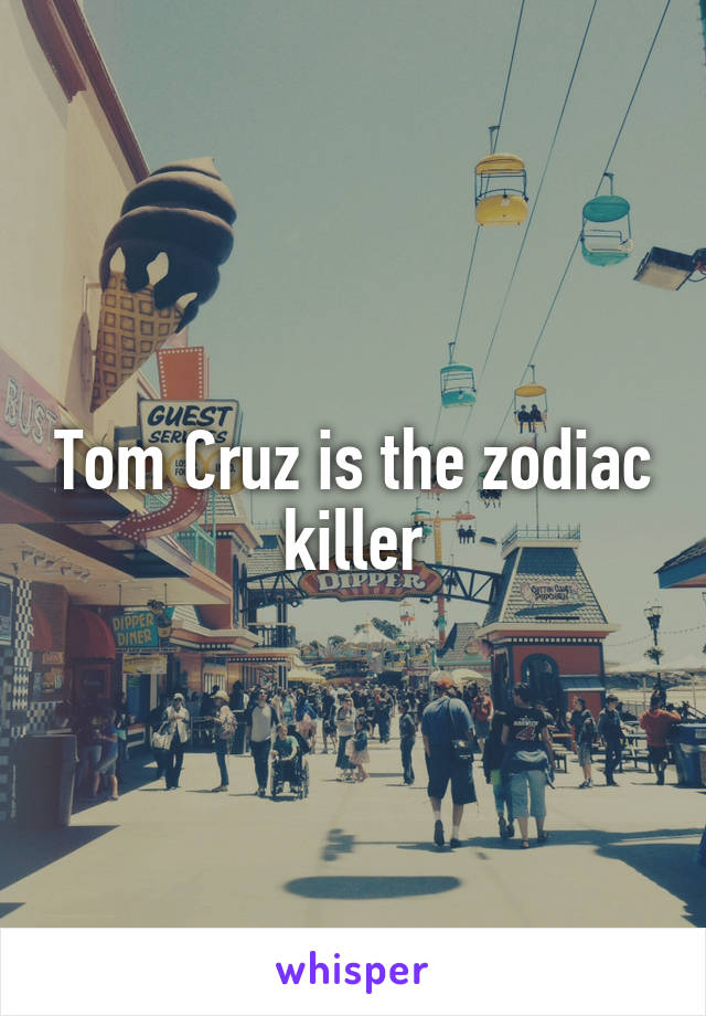 Tom Cruz is the zodiac killer