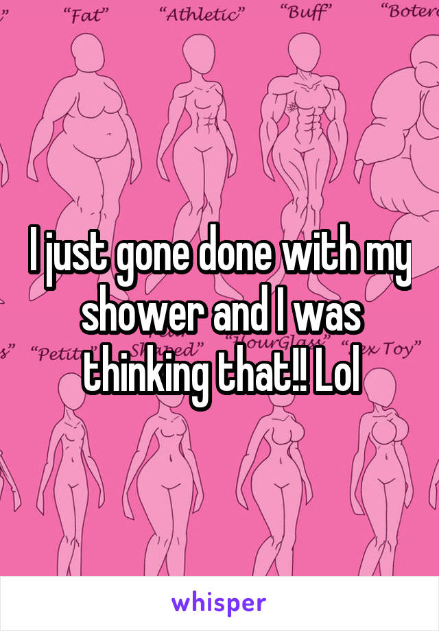 I just gone done with my shower and I was thinking that!! Lol